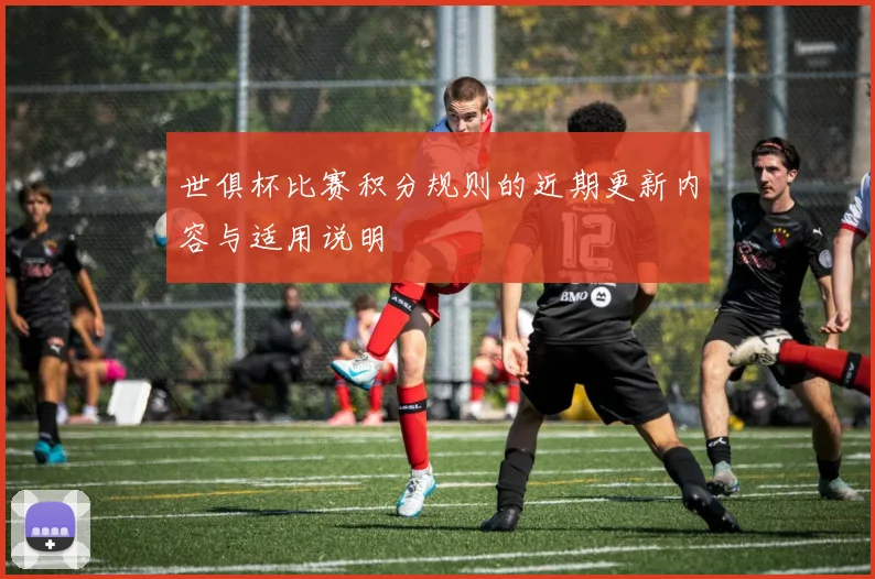 世俱杯比赛积分规则的近期更新内容与适用说明