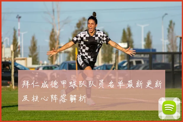 拜仁成德甲球队队员名单最新更新及核心阵容解析